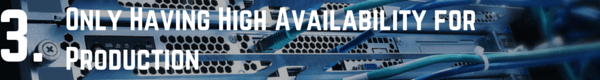 Mistake three Only having high availability for production