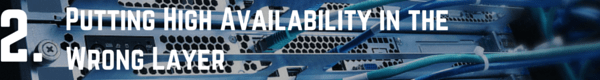 Mistake two Putting a high availability in the wrong layer